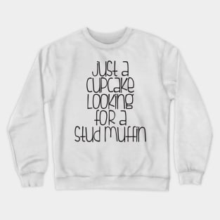 Cupcake looking for a stud muffin Crewneck Sweatshirt